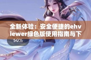 全新体验：安全便捷的ehviewer绿色版使用指南与下载方法