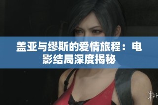 盖亚与缪斯的爱情旅程：电影结局深度揭秘