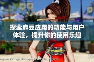 探索麻豆应用的功能与用户体验，提升你的使用乐趣