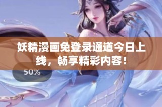 妖精漫画免登录通道今日上线，畅享精彩内容！