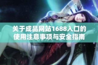 关于成品网站1688入口的使用注意事项与安全指南