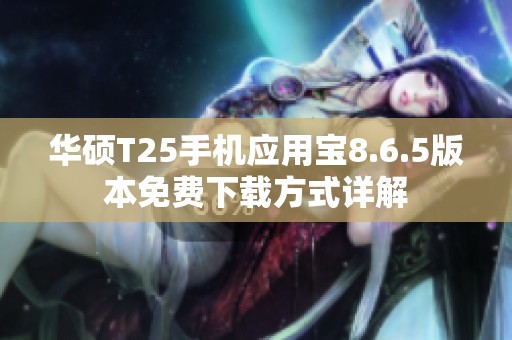 华硕T25手机应用宝8.6.5版本免费下载方式详解