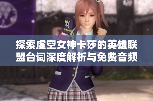 探索虚空女神卡莎的英雄联盟台词深度解析与免费音频分享