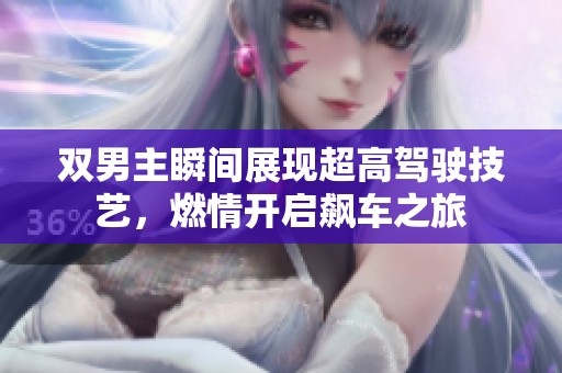 双男主瞬间展现超高驾驶技艺，燃情开启飙车之旅