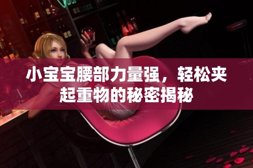 小宝宝腰部力量强，轻松夹起重物的秘密揭秘