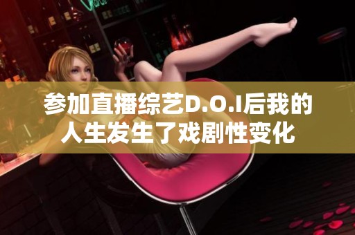 参加直播综艺D.O.I后我的人生发生了戏剧性变化