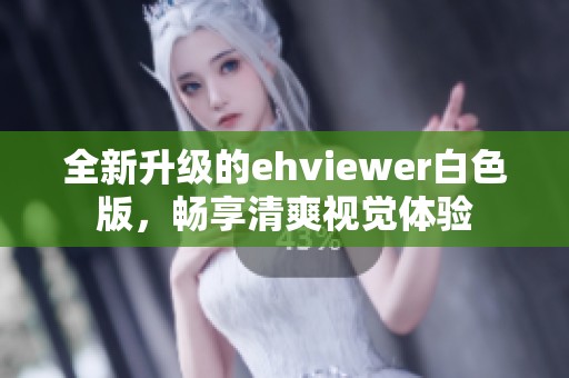 全新升级的ehviewer白色版，畅享清爽视觉体验