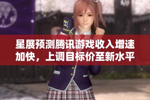 星展预测腾讯游戏收入增速加快，上调目标价至新水平